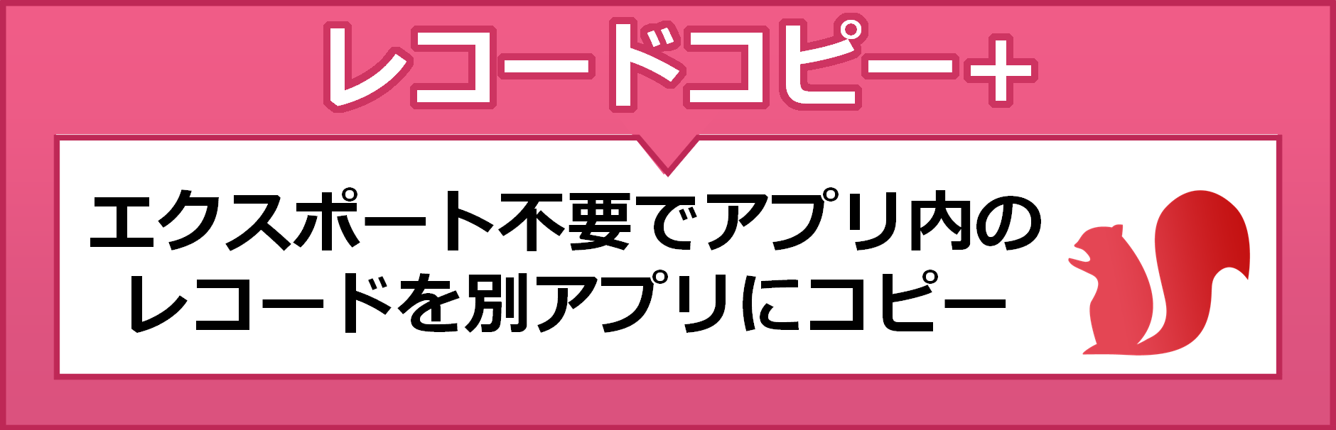 レコードコピープラス　エクスポート不要でアプリ内のレコードを別アプリにコピー