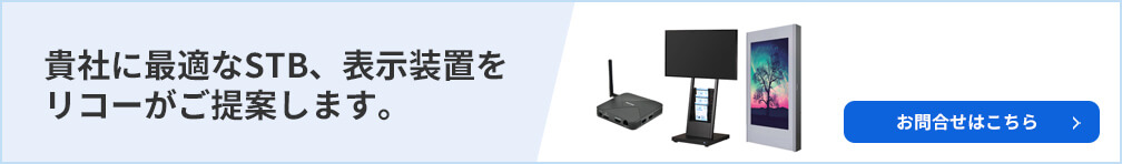 貴社に最適なSTB、表示装置をリコーが提案します。お問い合わせはこちら