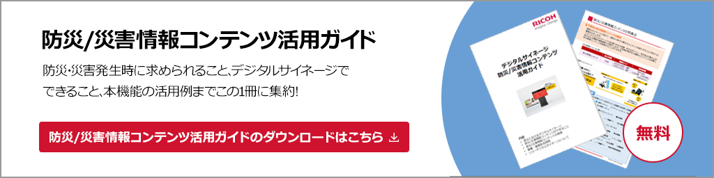 防災災害情報コンテンツ 防災・災害発生時に求められること、デジタルサイネージでできること、本機能の活用例までこの一冊に集約