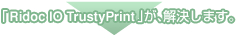 「Ridoc IO TrustyPrint」が解決します。