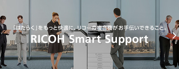 「はたらく」をもっと快適に、リコーの複合機がお手伝いできること。RICOH Smart Support