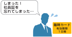 社員証を忘れても臨時ICカードを発行して使用可能！