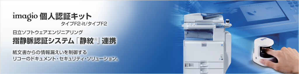 imagio個人認証キット タイプF2-it/タイプF2　日立ソフトウェアエンジニアリング　指静脈認証システム「静紋」連携 紙文書からの情報漏えいを抑制するリコーのドキュメント・セキュリティ・ソリューション。
