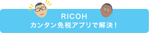 画像：RICOH カンタン免税アプリで解決！