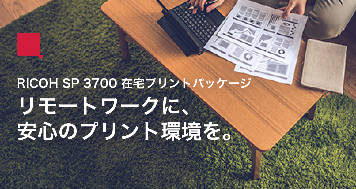 在宅勤務に、安心のプリント環境を。 RICOH SP 3700 在宅プリントパッケージ