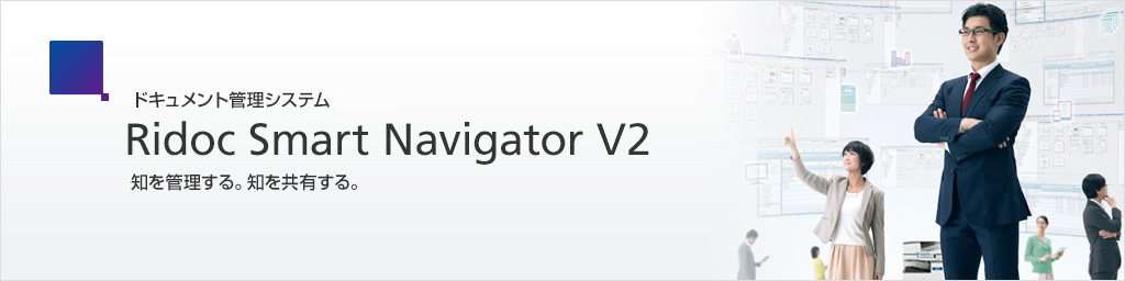 ドキュメント管理システム Ridoc Smart Navigator V2  知を管理する。知を共有する。