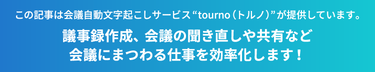 画像：この記事は会議自動文字起こしサービス “tourno（トルノ）” が提供しています。議事録作成、会議の聞き直しや共有など会議にまつわる仕事を効率化します！