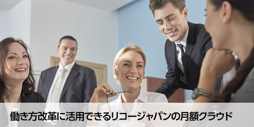 働き方改革に活用できるリコージャパンの月額クラウド