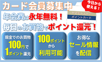カード会員募集中、年会費は永年無料！毎日のお買い物でポイント還元！