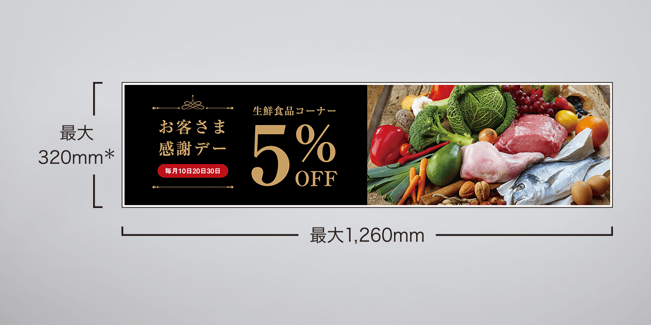 長さ：最大1,260mmまで、幅：最大320mm*まで