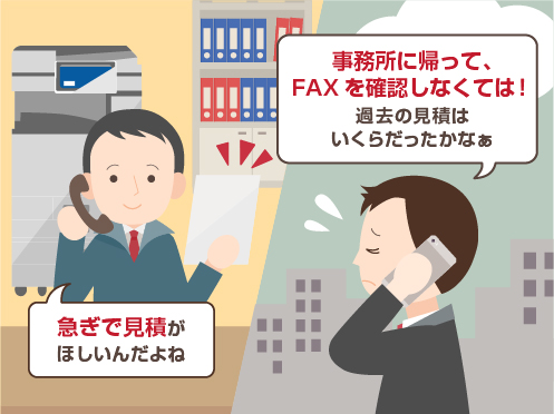 急ぎで見積がほしいんだよね。事務所に帰って、FAXを確認しなくては！過去の見積はいくらだったかなぁ