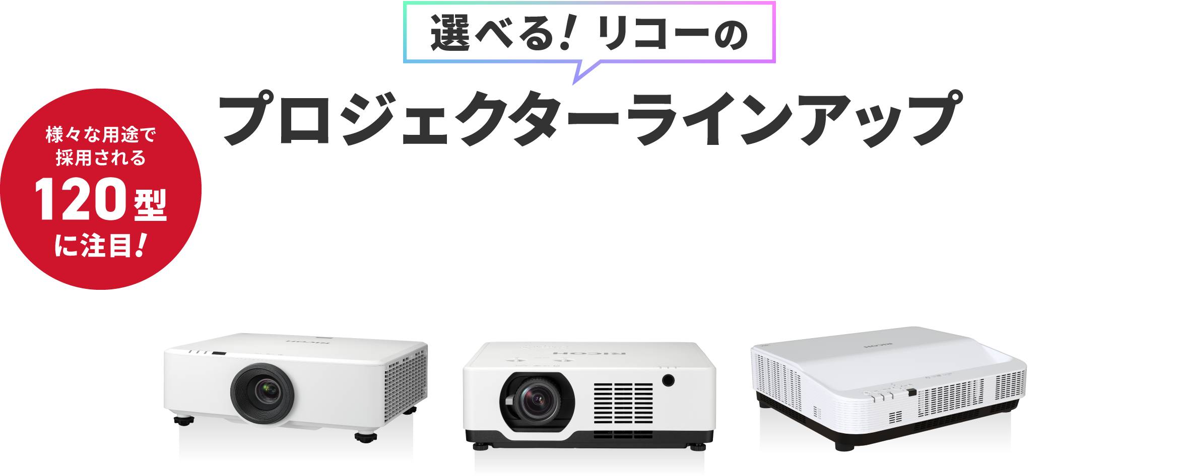 様々な用途で採用される120型に注目!選べる！リコーのプロジェクターラインアップ