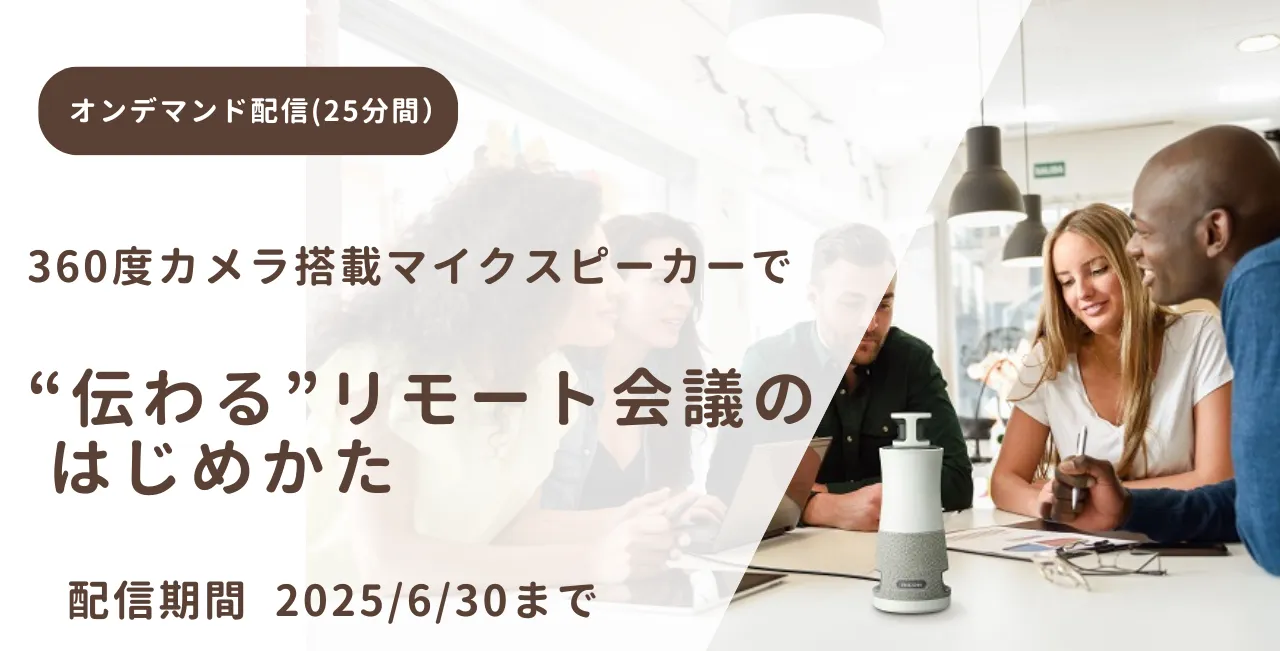 360度カメラ搭載マイクスピーカーで伝わるリモート会議のはじめかた オンデマンド配信25分間 配信期間2025年6月30日まで 別ウィンドウで開く